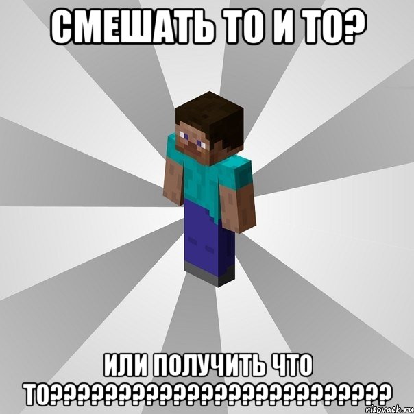 Cмешать то и то? Или получить что то?????????????????????????, Мем Типичный игрок Minecraft