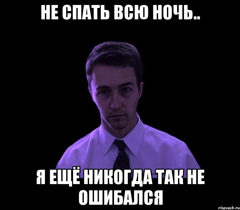 Не спать всю ночь.. Я ещё никогда так не ошибался, Мем типичный недосыпающий