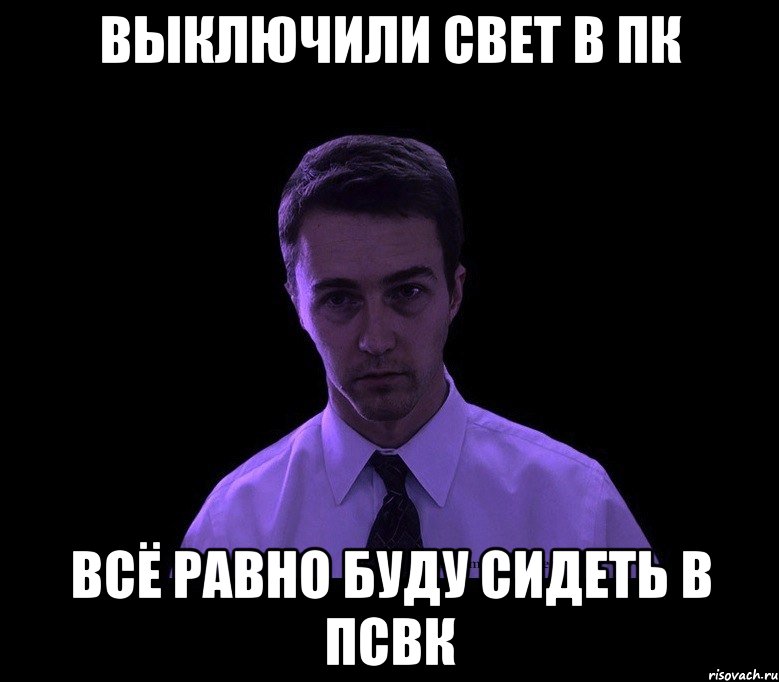 Выключили свет в ПК Всё равно буду сидеть в ПСВК, Мем типичный недосыпающий