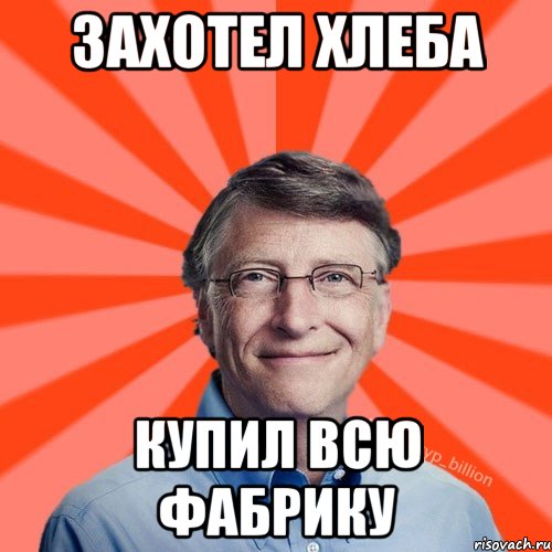 Захотел хлеба Купил всю фабрику, Мем Типичный Миллиардер (Билл Гейст)