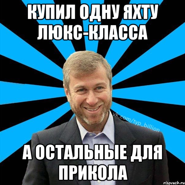 КУПИЛ ОДНУ ЯХТУ ЛЮКС-КЛАССА А остальные для прикола, Мем  Типичный Миллиардер (Абрамович)