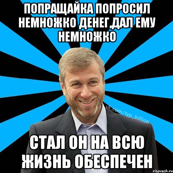 Попращайка попросил немножко денег,дал ему немножко Стал он на всю жизнь обеспечен, Мем  Типичный Миллиардер (Абрамович)