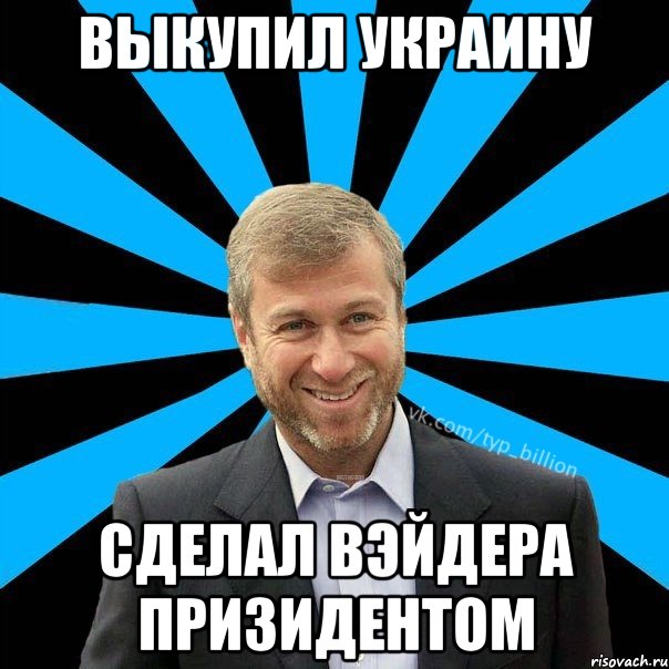 выкупил украину сделал вэйдера призидентом, Мем  Типичный Миллиардер (Абрамович)