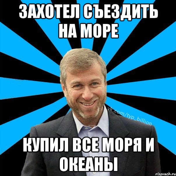 Захотел съездить на море Купил все моря и океаны, Мем  Типичный Миллиардер (Абрамович)