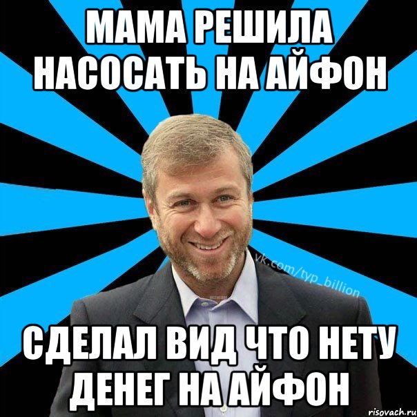 мама решила насосать на айфон сделал вид что нету денег на айфон, Мем  Типичный Миллиардер (Абрамович)