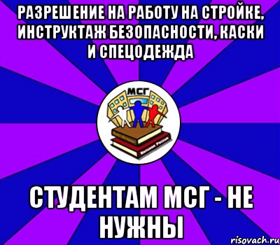 разрешение на работу на стройке, инструктаж безопасности, каски и спецодежда студентам мсг - не нужны