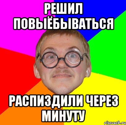 Решил повыёбываться Распиздили через минуту, Мем Типичный ботан