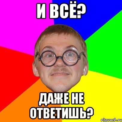 И всё? Даже не ответишь?, Мем Типичный ботан