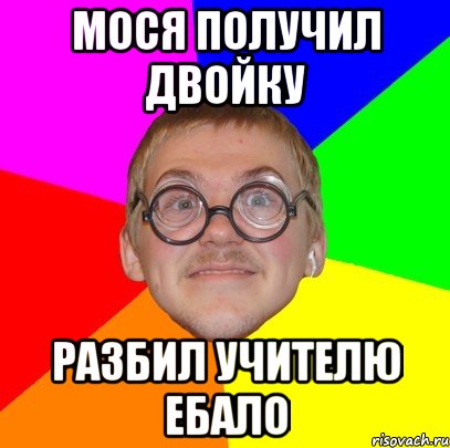 Мося получил двойку разбил учителю ебало, Мем Типичный ботан