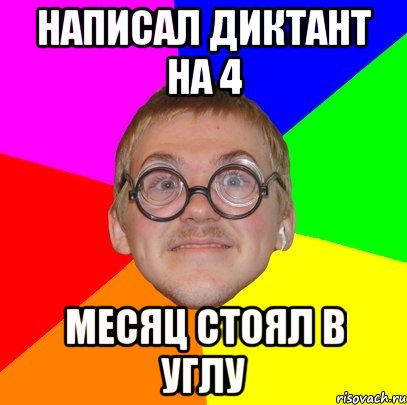 написал диктант на 4 месяц стоял в углу, Мем Типичный ботан