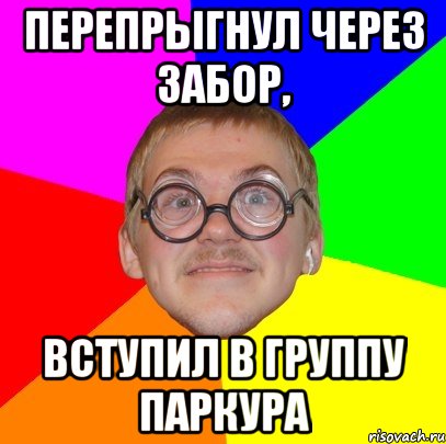 перепрыгнул через забор, вступил в группу паркура, Мем Типичный ботан