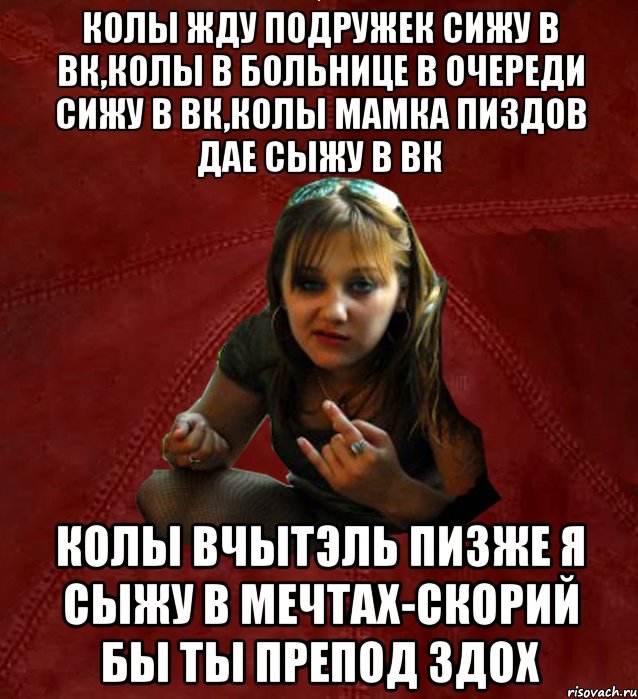 колы жду подружек сижу в вк,колы в больнице в очереди сижу в вк,колы мамка пиздов дае сыжу в вк колы вчытэль пизже я сыжу в мечтах-скорий бы ты препод здох, Мем Тьола Маша