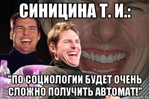 Синицина Т. И.: "По социологии будет очень сложно получить автомат!", Мем том круз