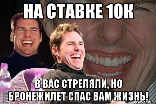 На ставке 10к В вас стреляли, но бронежилет спас вам жизнь!, Мем том круз