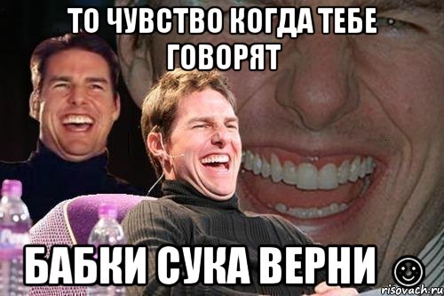 То чувство когда тебе говорят бабки сука верни ☺, Мем том круз