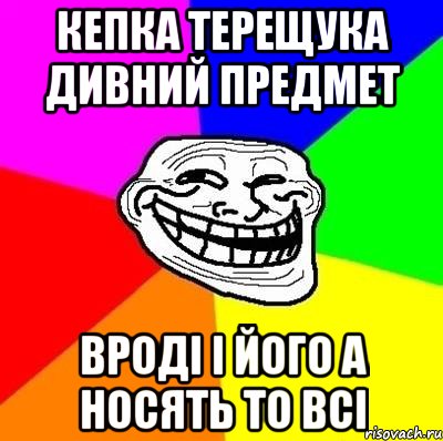 Кепка Терещука дивний предмет вроді і його а носять то всі, Мем Тролль Адвайс