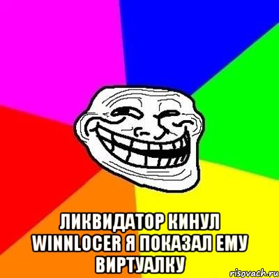  Ликвидатор кинул winnlocer я показал ему виртуалку, Мем Тролль Адвайс