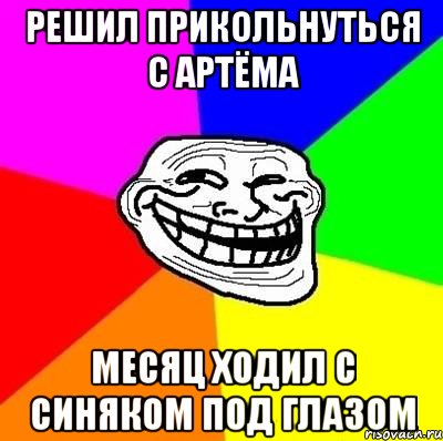 решил прикольнуться с артёма месяц ходил с синяком под глазом, Мем Тролль Адвайс