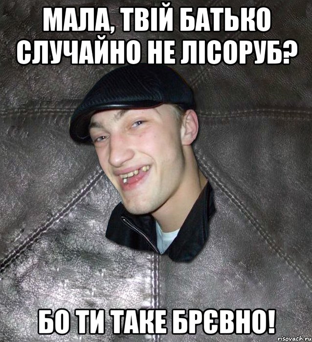 мала, твій батько случайно не лісоруб? бо ти таке брєвно!, Мем Тут Апасна