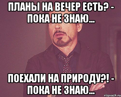 Пока не знаю. Планы на вечер Мем. Есть планы на вечер. Были планы на вечер.