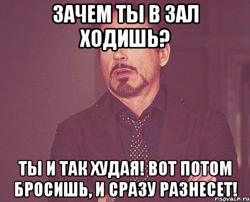 Зал посещаешь. Лень идти в зал Мем. Зачем люди ходят в зал. Когда не ходил в зал. Не злитесь на родителей когда они просят.