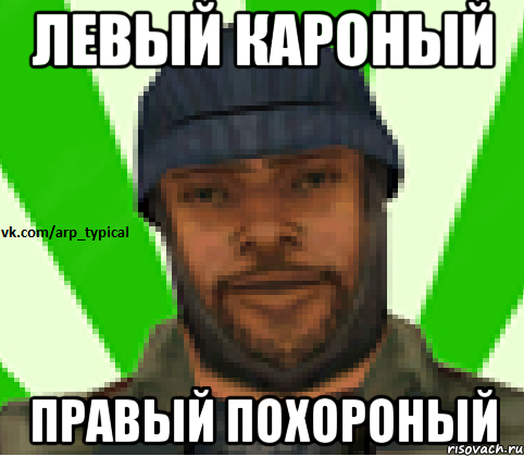 ЛЕВЫЙ КАРОНЫЙ ПРАВЫЙ ПОХОРОНЫЙ, Мем Vkcomarptypical