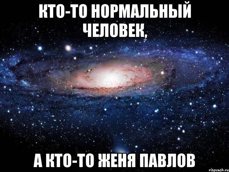 кто-то нормальный человек, а кто-то Женя Павлов, Мем Вселенная