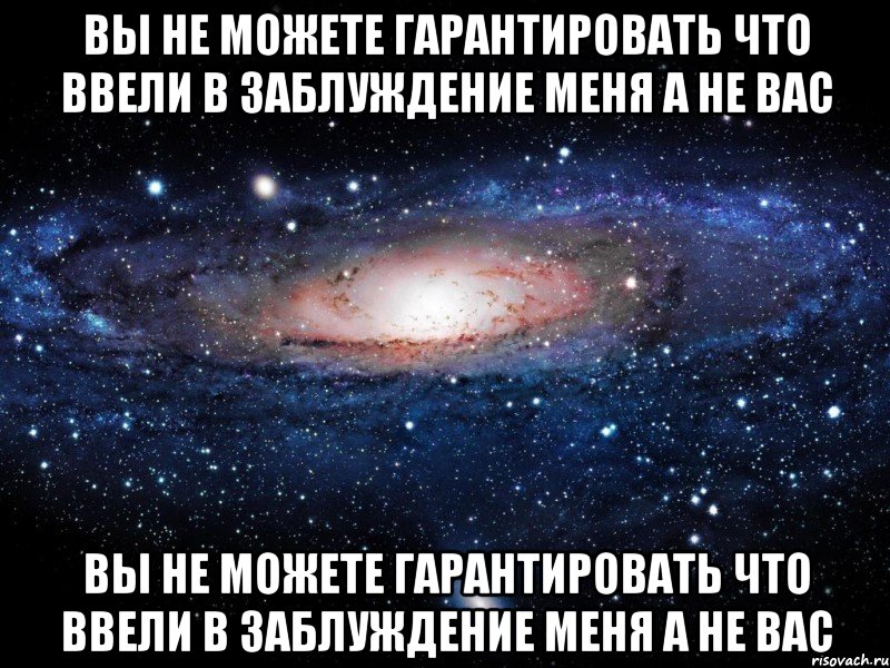 вы не можете гарантировать что ввели в заблуждение меня а не вас вы не можете гарантировать что ввели в заблуждение меня а не вас, Мем Вселенная