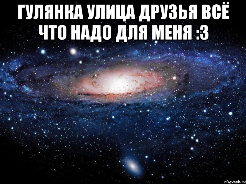 гулянка улица друзья всё что надо для меня :3 , Мем Вселенная