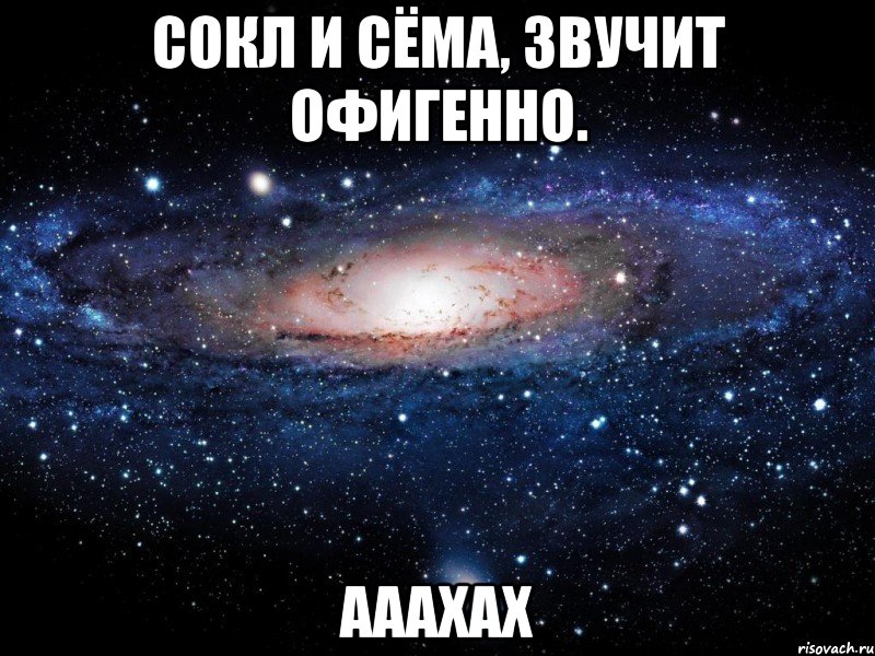 Сокл и сёма, звучит офигенно. Ааахах, Мем Вселенная