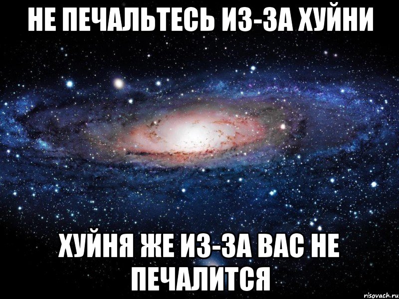 Не печальтесь из-за хуйни хуйня же из-за вас не печалится, Мем Вселенная