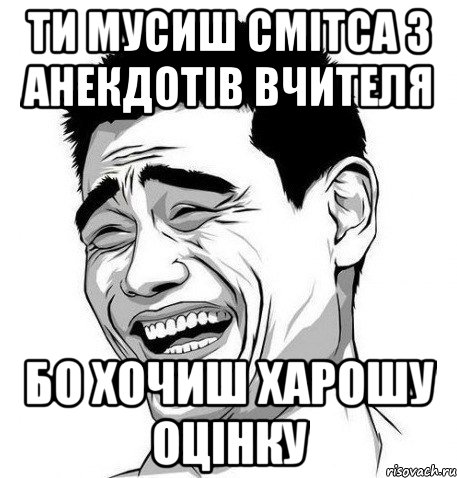 ти мусиш смітса з анекдотів вчителя бо хочиш харошу оцінку, Мем Яо Мин