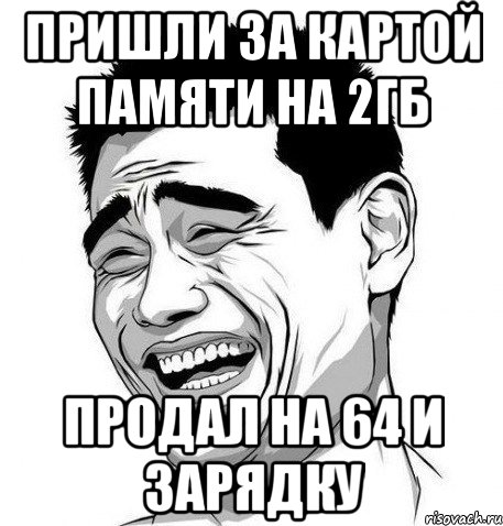 Пришли за картой памяти на 2гб Продал на 64 и зарядку, Мем Яо Мин