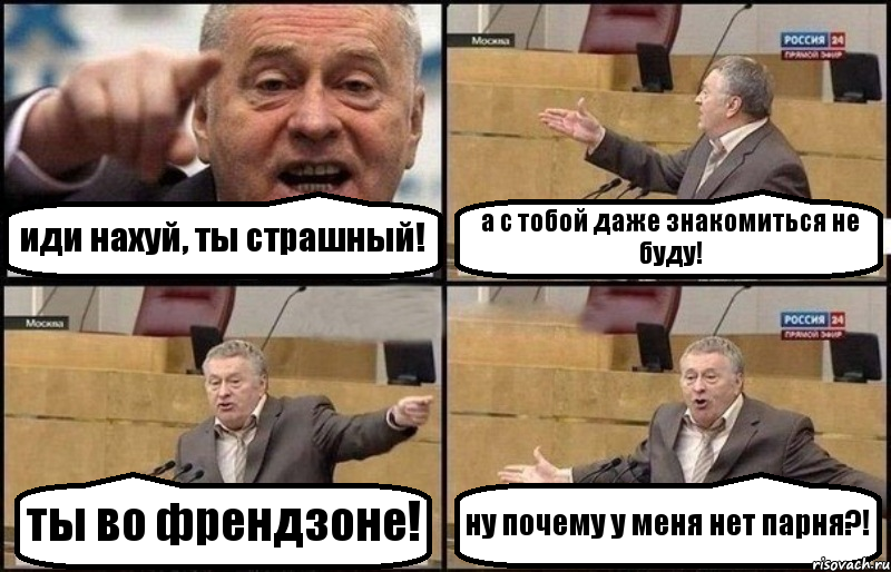 иди нахуй, ты страшный! а с тобой даже знакомиться не буду! ты во френдзоне! ну почему у меня нет парня?!, Комикс Жириновский