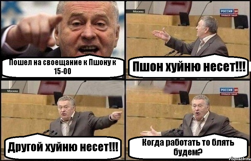 Пошел на своещание к Пшону к 15-00 Пшон хуйню несет!!! Другой хуйню несет!!! Когда работать то блять будем?, Комикс Жириновский