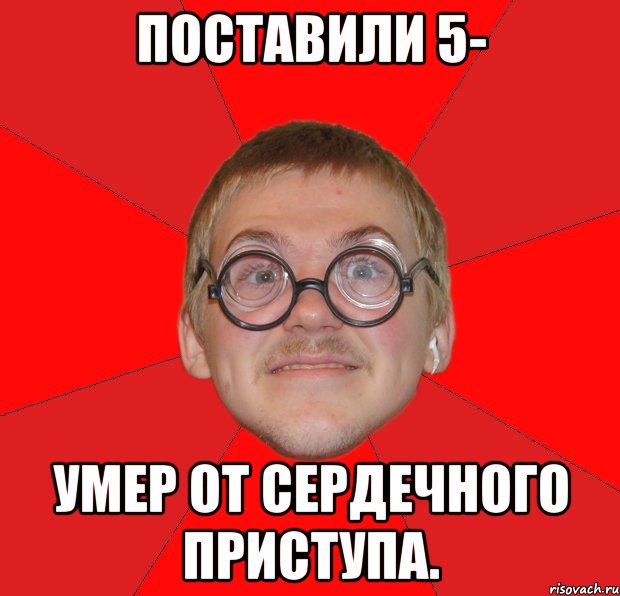 Поставили 5- Умер от сердечного приступа., Мем Злой Типичный Ботан