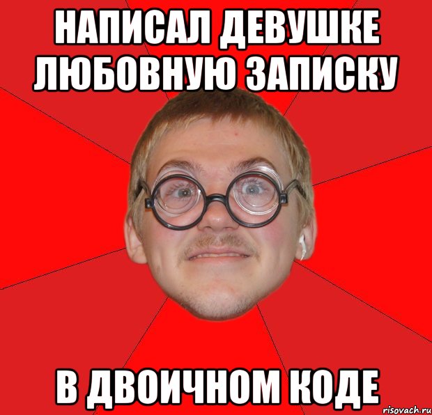 Написал девушке любовную записку в двоичном коде, Мем Злой Типичный Ботан