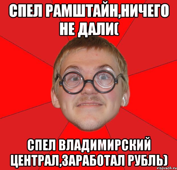 Спел Рамштайн,ничего не дали( Спел Владимирский централ,заработал рубль), Мем Злой Типичный Ботан