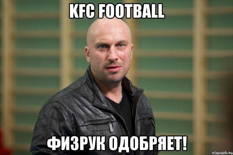 KFC FOOTBALL ФИЗРУК ОДОБРЯЕТ!, Мем  Физрук