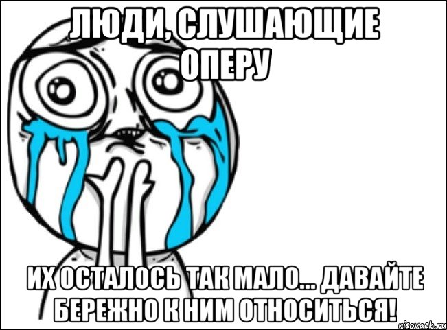 Люди, слушающие оперу Их осталось так мало... Давайте бережно к ним относиться!, Мем Это самый