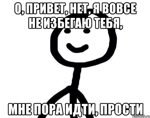 О, привет, нет, я вовсе не избегаю тебя, Мне пора идти, прости, Мем Теребонька (Диб Хлебушек)