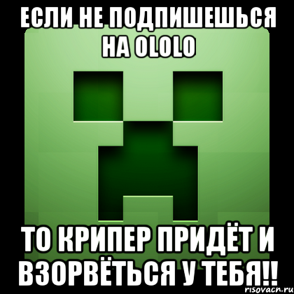 если не подпишешься на ololo то крипер придёт и взорвёться у тебя!!, Мем Creeper