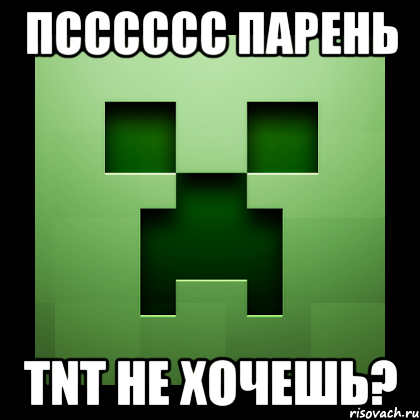 ПСССССС ПАРЕНЬ TNT НЕ ХОЧЕШЬ?, Мем Creeper