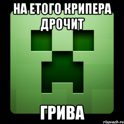 на етого крипера дрочит грива, Мем Creeper