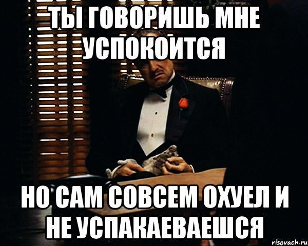 Успокой меня. Ты мне говоришь успокойся. Выходи я успокоилась. Успокоился я тебе говорю. Ну ты меня успокоил.