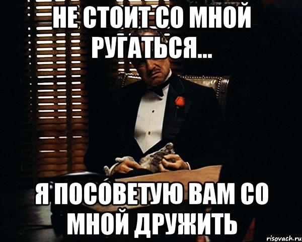 Не дружи со мной. Войну со мной вы не осилите. Со мной лучше дружить войну со мной. Со мной дружить надо войну со мной вы не осилите. Не стоит со мной ругаться.