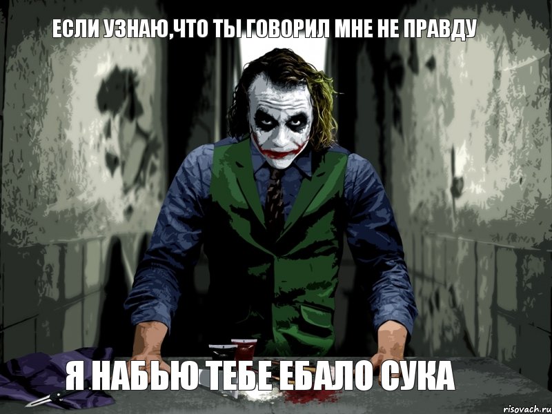 Если узнаю,что ты говорил мне не правду Я НАБЬЮ ТЕБЕ ЕБАЛО СУКА, Мем джокер