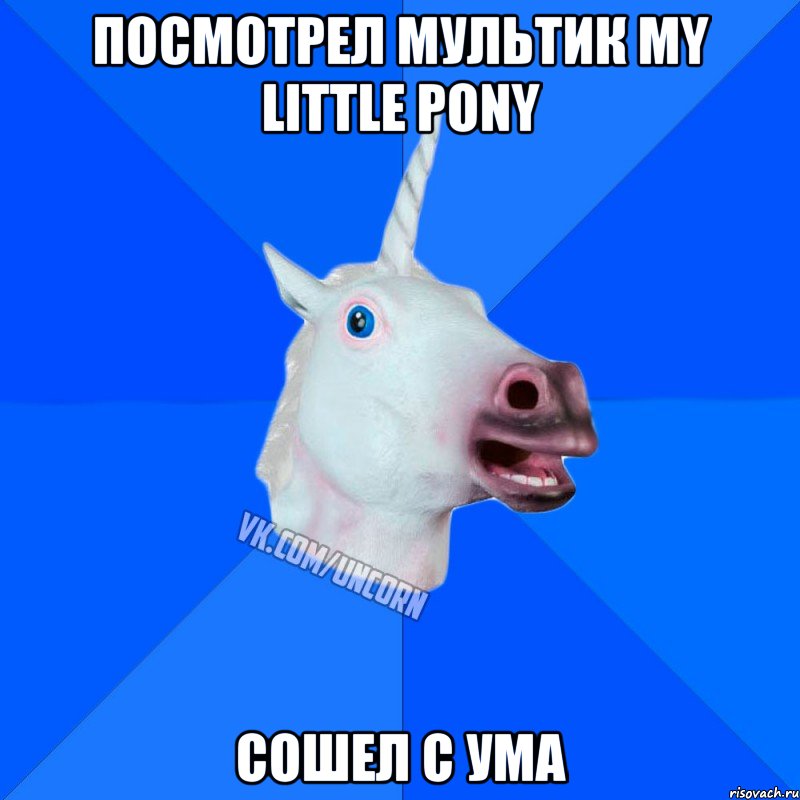 Посмотрел мультик My little pony Сошел с ума