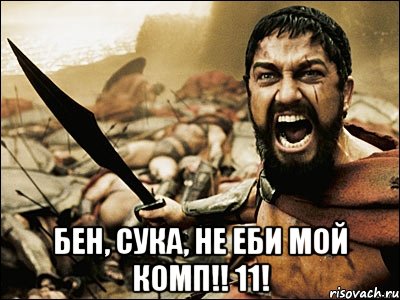  Бен, сука, не еби мой комп!! 11!, Мем Это Спарта