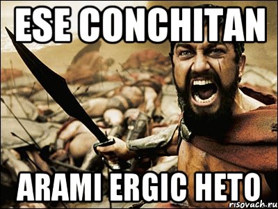 ese Conchitan Arami ergic heto, Мем Это Спарта